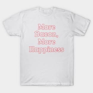 MORE BACON, MORE HAPPINESS // JOYFUL QUOTES T-Shirt